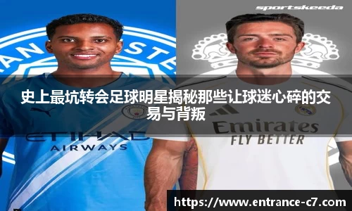 史上最坑转会足球明星揭秘那些让球迷心碎的交易与背叛
