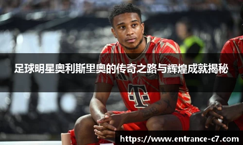 足球明星奥利斯里奥的传奇之路与辉煌成就揭秘